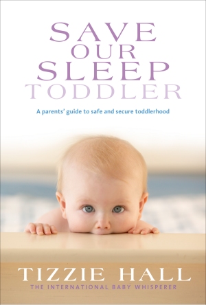 Tizzie Hall - Save Our Sleep &reg; - Toddler - Sleep and Behaviour - The International Baby Whisperer Book